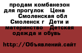 продам комбанезон для прогулок › Цена ­ 1 000 - Смоленская обл., Смоленск г. Дети и материнство » Детская одежда и обувь   